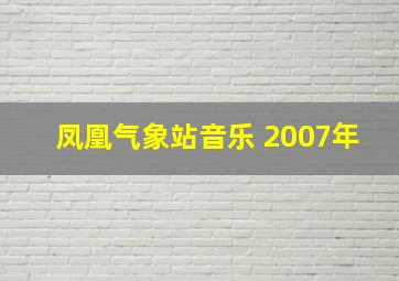 凤凰气象站音乐 2007年